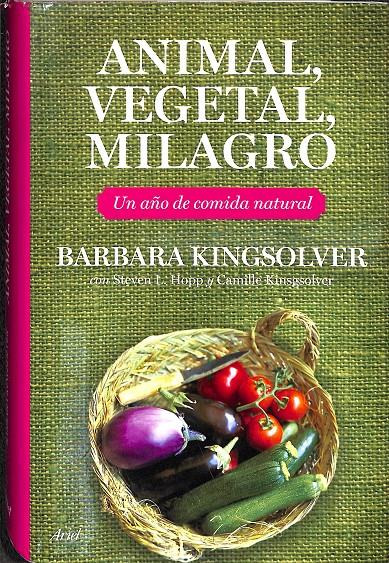 ANIMAL VEGETAL  MILAGRO UN AÑO DE COMIDA NATURAL | 9788434453708 | HOPP, STEVEN L. / KINGSOLVER, BARBARA / KINGSOLVER, CAMILLA
