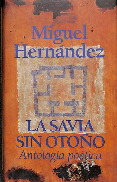 LA SAVIA SIN OTOÑO ANTOLOGÍA POÉTICA | MIGUEL HERNÁNDEZ
