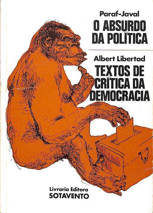 O ABSURDO DA POLITICA - TEXTOS DE CRITICA DA DEMOCRACIA (PORTUGUÉS) | PARAF-JAVAL / ALBERT LIBERTAD
