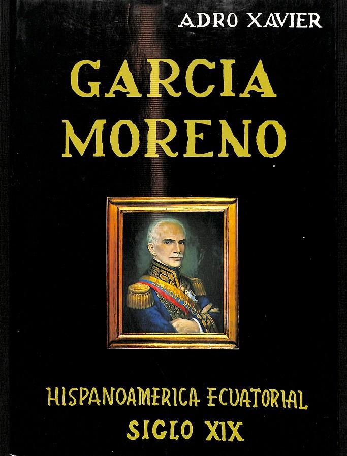 GARCIA MORENO HISPANOMERICA ECUATORIAL SIGLO XIX | ADRO XAVIER