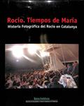ROCÍO, TIEMPOS DE MARÍA. HISTORIA FOTOGRÁFICA DEL ROCÍO EN CATALUÑA/CATALUNYA (CASTELLANO - CATALÁN) | 9788460960287 | JOSE MARIA PULIDO PULIDO
