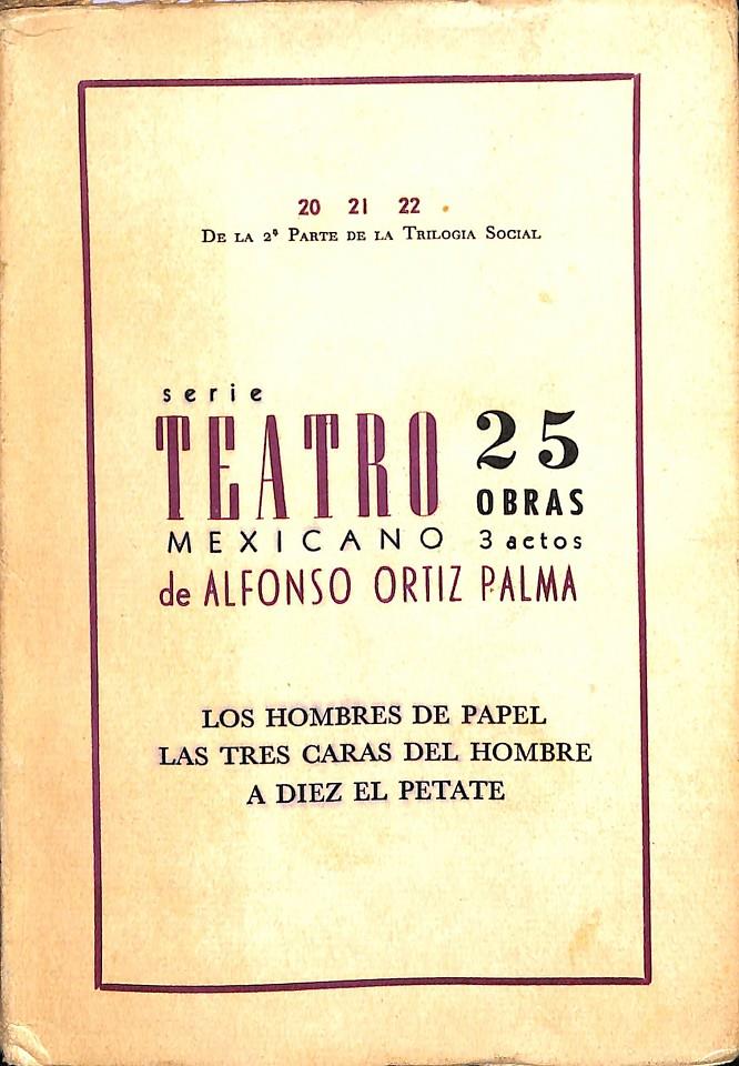 25 OBRAS TEATRO MEXICANO (LOS HOMBRES DE PAPEL, LAS TRES CARAS DEL HOMBRE Y A DIEZ EL PETATE) | ALFONSO ORTIZ PALMA