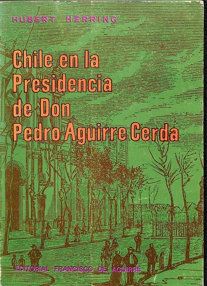 CHILE EN LA PRESIDENCIA DE DON PEDRO AGUIRRE CERDA | HUBERT HERRING