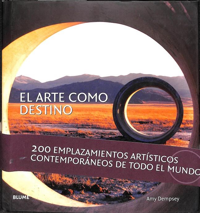 EL ARTE COMO DESTINO - 200 EMPLAZAMIENTOS ARTÍSTICOS CONTEMPORÁNEOS DE TODO EL MUNDO | 9788498013382 | DEMPSEY, AMY