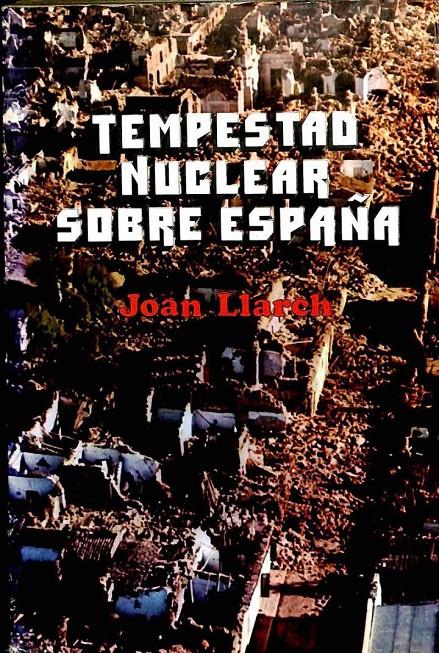 TEMPESTAD NUCLEAR SOBRE ESPAÑA -  POLÍTICA - FICCIÓN | JOAN LLARCH