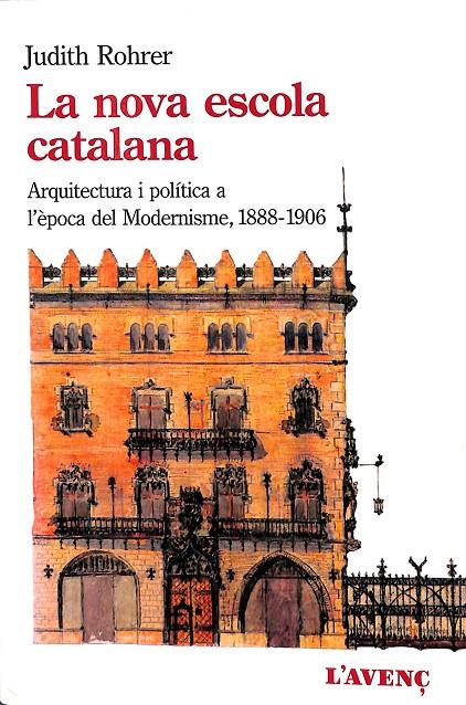 LA NOVA ESCOLA CATALANA: ARQUITECTURA Y POLÍTICA A LA L´EPOCA DEL MODERNISME (1888-1906)  (CATALÁN) | ROHRER, JUDITH CAMPBELL, AUTORA