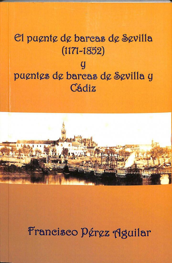 EL PUENTE DE BARCAS DE SEVILLA (1171 - 1852) Y CÁDIZ | 9788494297267 | FRANCISCO PEREZ AGUILAR