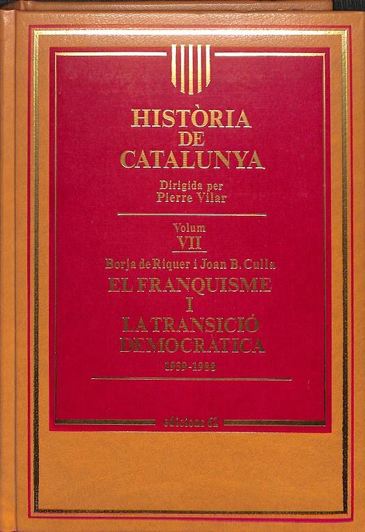 HISTÒRIA DE CATALUNYA EL FRANQUISME I LA TRANSICIÓ DEMOCRÀTICA 1939-1988 VOLUM VII (CATALÁN) | PIERRE VILAR - BORJA DE RIQUER I JOAN B.CULLA