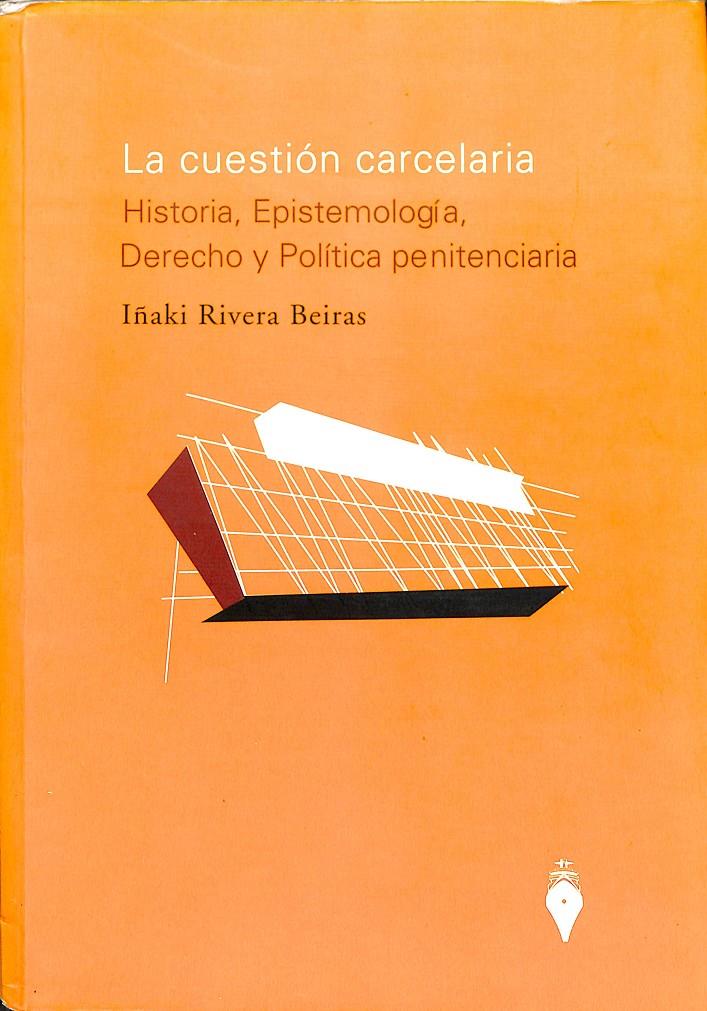 LA CUESTIÓN CARCELARIA - HISTORIA, EPISTEMOLOGÍA, DERECHO Y POLÍTICA PENINTECIARIA | IÑAKI RIVERA BEIRAS