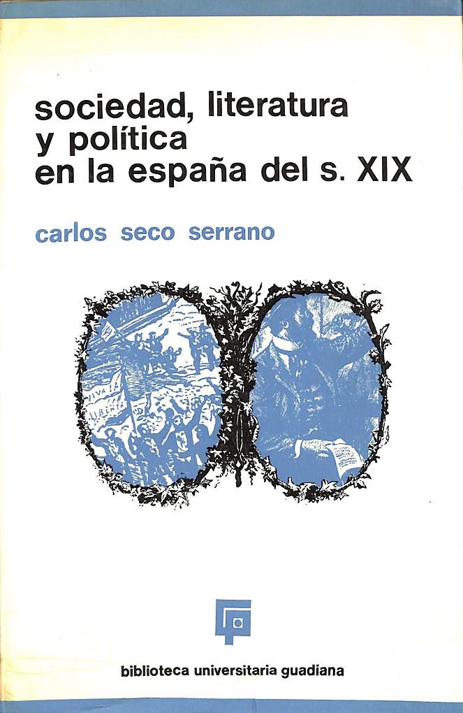 SOCIEDAD, LITERATURA Y POLÍTICA EN LA ESPAÑA DEL SIGLO X I X | SECO SERRANO, CARLOS