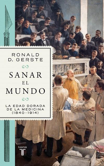 SANAR EL MUNDOLA EDAD DORADA DE LA MEDICINA (1840-1914) | GERSTE, RONALD D.