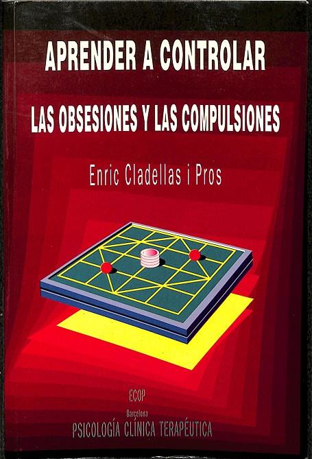 APRENDER A CONTROLAR LAS OBSESIONES Y LAS COMPULSIONES (DESCATALOGADO) | ENRIC CLADELLAS I PROS