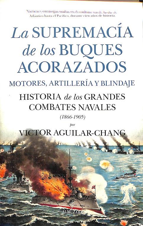 LA SUPREMACÍA DE LOS BUQUES ACORAZADOS MOTORES, ARTILLERÍA Y BLINDAJE HISTORIA DE LOS GRANDES BUQUES NAVALES 1966-1905 | VICTOR AGUILAR-CHANG