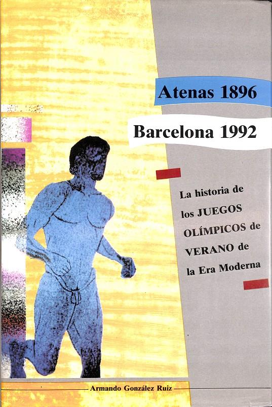 ATENAS 1896 - BARCELONA 1992 LA HISTORIA DE LOS JUEGOS OLIMPICOS DE VERANO DE LA ERA MODERNA | ARMANDO GONZÁLEZ RUIZ