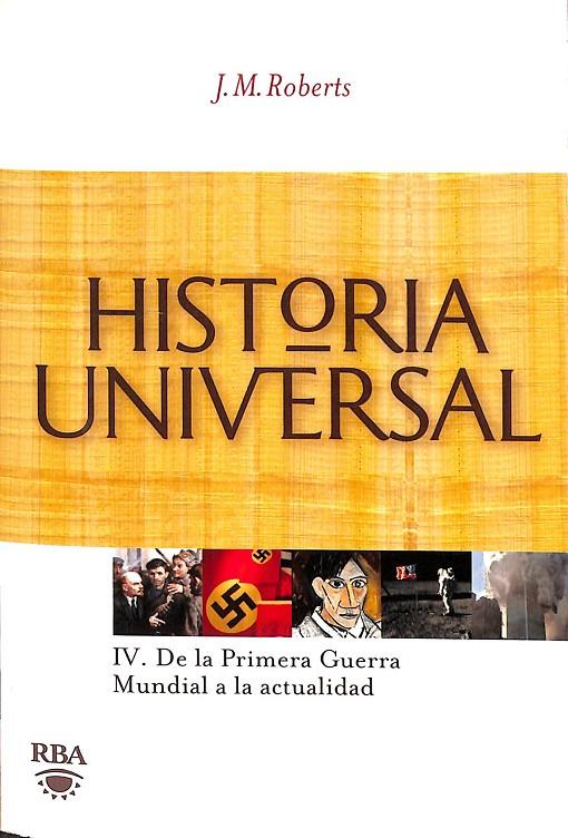 HISTORIA UNIVERSAL IV. DE LA PRIMERA GUERRA MUNDIAL A LA ACTUALIDAD | J.M.ROBERTS.