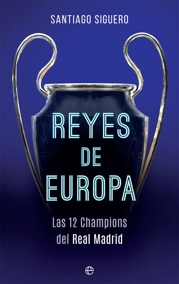 REYES DE EUROPA LAS 12 CHAMPIONS DEL REAL MADRID | SIGUERO RETAMOSA, SANTIAGO