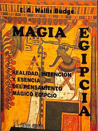 MAGIA EGIPCIA REALIDAD INTENCION Y ESENCIA DEL PENSAMIENTO MAGICO EGIPCIO | E. A. WALLIS BUDGE