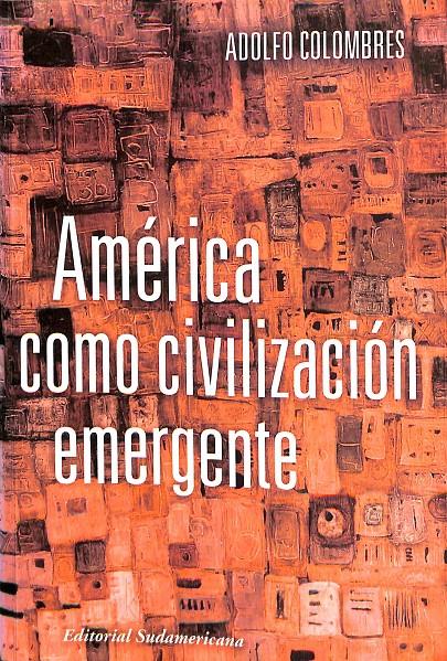 AMERICA COMO CIVILIZACION EMERGENTE  | 9789500724883 | ADOLFO COLOMBRES