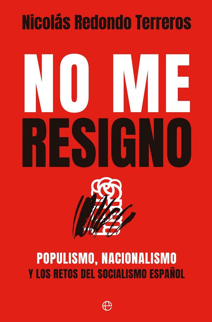 NO ME RESIGNO POPULISMO, NACIONALISMO Y LOS RETOS DEL SOCIALISMO ESPAÑOL | REDONDO, NICOLÁS