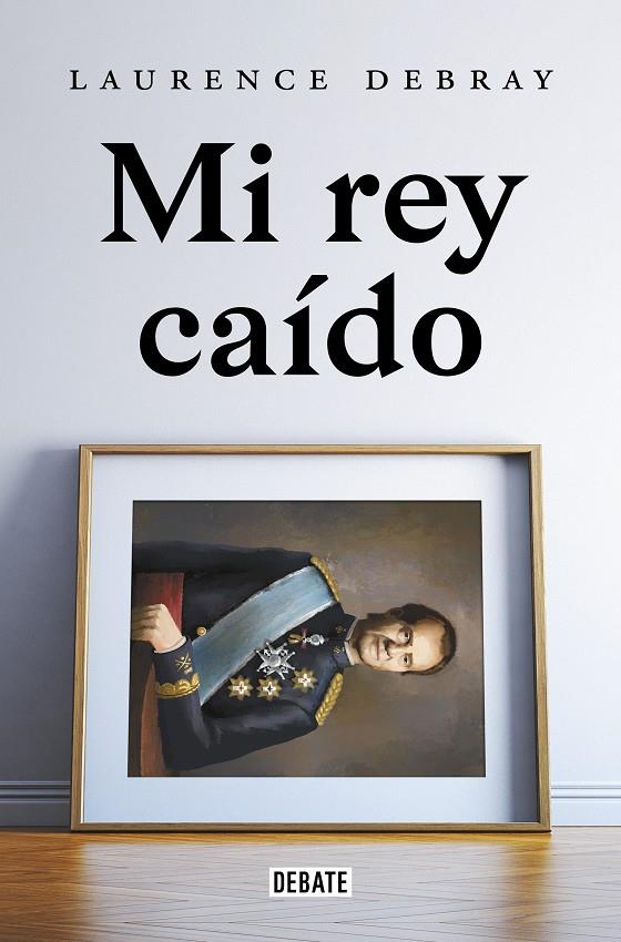 MI REY CAÍDO | DEBRAY, LAURENCE