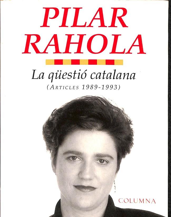LA QUESTIÓ CATALANA (ARTICLES 1989-1993) (CATALÁN) | PILAR RAHOLA