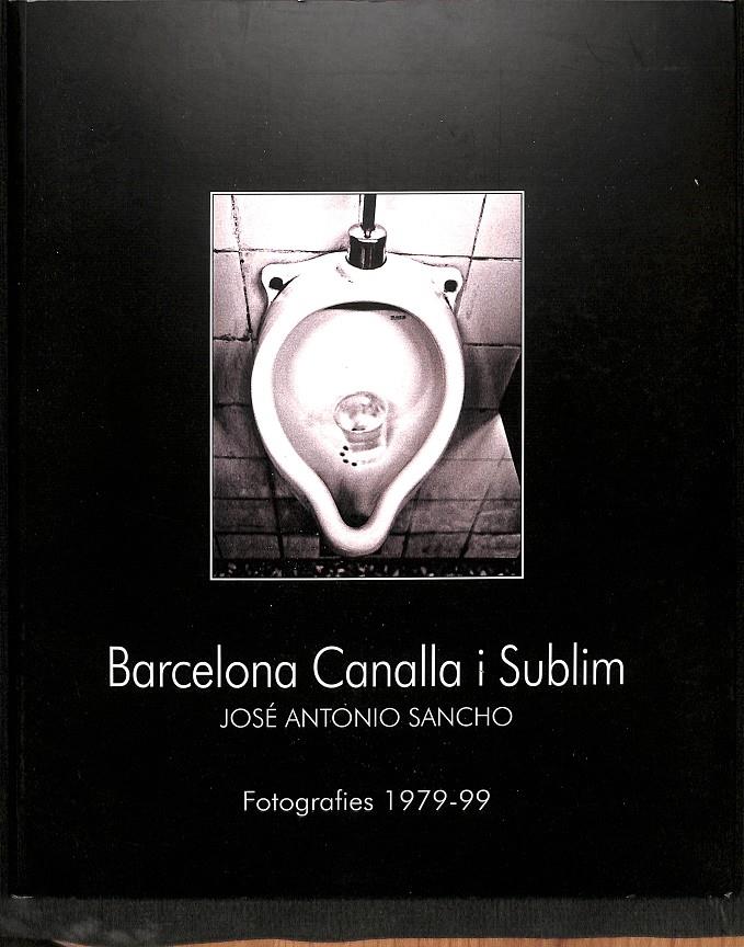 BARCELONA CANALLA I SUBLIM FOTOGRAFIES 1979-99 (CATALÁN/FRANCÉS) | JOSÉ ANTONIO SANCHO
