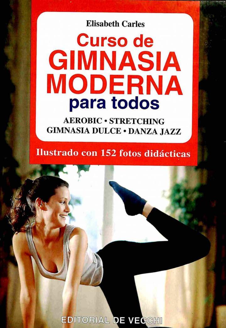 CURSO DE GIMNASIA MODERNA PARA TODOS. AEROBIC, STRETCHING, GIMNASIA DULCE, DANZA JAZZ | 9788431521899 | ELISABETH CARLES