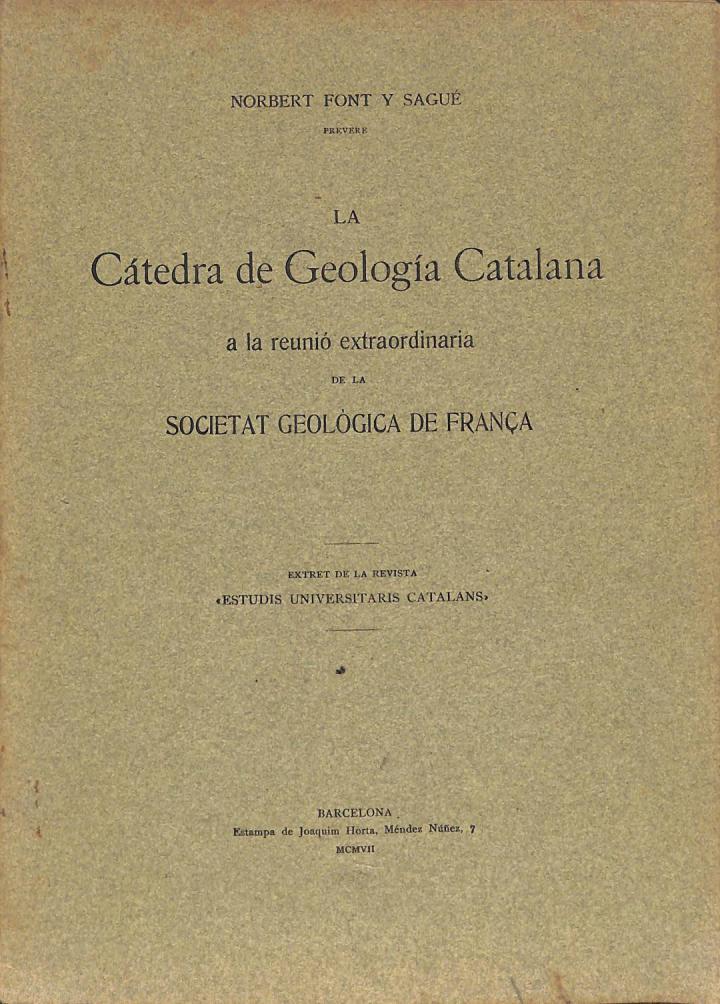 LA CÁTEDRA DE GEOLOGÍA CATALANA. A LA REUNIÓ EXTRAORDINARIA DE LA SOCIETAT GEOLÒGICA DE FRANÇA (CATALÁN). | NORBERT FONT Y SAGUE