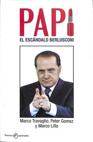 PAPI. EL ESCÁNDALO BERLUSCONI | TRAVAGLIO, MARCO/GÓMEZ, PETER/LILLO, MARCO