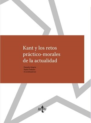 KANT Y LOS RETOS PRÁCTICO-MORALES DE LA ACTUALIDAD | ALEGRíA, DANIELA / ÓRDENES, PAULA / ARAMAYO, ROBERTO / P. BEADE, ILEANA / GONZáLEZ, MIGUEL / GONZáLE