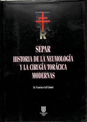 SEPAR, HISTORIA DE LA NEUMOLOGÍA Y LA CIRUGÍA TORÁCICA MODERNAS | COLL COLOMÉ, FRANCESC