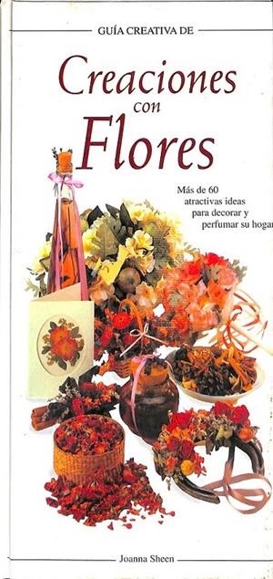 CREACIONES CON FLORES  MAS DE 60 ATRACTIVAS IDEAS PARA DECORAR Y PERFUMAR SU HOGAR | SHEEN JOANNA