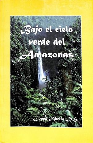 BAJO EL CIELO VERDE DEL AMAZONAS  | LOPEZ ALBELLA 