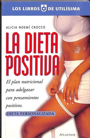 LA DIETA POSITIVA. EL PLAN NUTRICIONAL PARA ADELGAZAR CON PENSAMIENTOS POSITIVOS.  | ALICIA NOEMI CROCCO