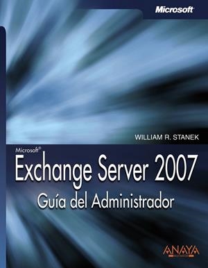 EXCHANGE SERVER 2007. GUÍA DEL ADMINISTRADOR | STANEK, WILLIAM R.