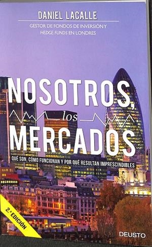 NOSOTROS LOS MERCADOS. QUÉ SON, CÓMO FUNCIONAN Y POR QUÉ RESULTAN IMPRESCINDIBLES | LACALLE, DANIEL