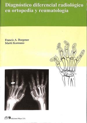 DIAGNÓSTICO DIFERENCIAL RADIOLÓGICO EN ORTOPEDIA Y REUMATOLOGÍA | BURGENER, FRANCIS A./KORMANO, MARTTI