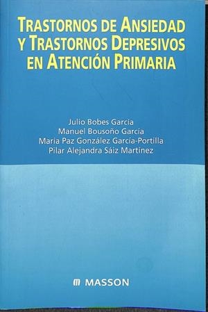 TRASTORNOS DE ANSIEDAD Y TRASTORNOS DEPRESIVOS EN ATENCIÓN PRIMARIA | BOBES GARCÍA, JULIO BELARMINO / BOUSOÑO GARCÍA, MANUEL / GONZÁLEZ G.-PORTILLA, PAZ