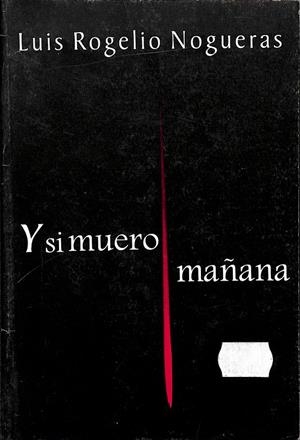 Y SI MUERO MAÑANA  | LUIS ROGELIO NOGUERAS
