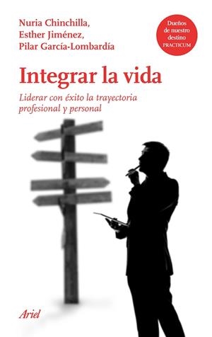 INTEGRAR LA VIDA LIDERAR CON ÉXITO LA TRAYECTORIA PROFESIONAL Y PERSONAL EN UN MUNDO GLOBAL | CHINCHILLA, NURIA / JIMÉNEZ, ESTHER / GARCÍA-LOMBARDÍA, PILAR