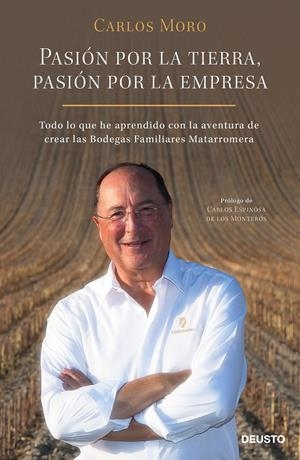 PASIÓN POR LA TIERRA, PASIÓN POR LA EMPRESA - TODO LO QUE HE APRENDIDO CON LA AVENTURA DE CREAR LAS BODEGAS FAMILIARES MATARROMERA | MORO, CARLOS