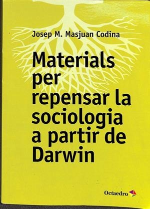 MATERIALS PER REPENSAR LA SOCIOLOGIA A PARTIR DE DARWIN | MASJUAN CODINA, JOSEP MARIA