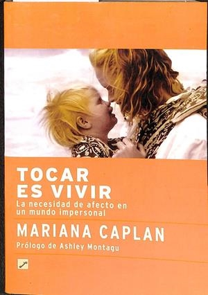 TOCAR ES VIVIR. LA NECESIDAD DE AFECTO EN UN MUNDO UNIPERSONAL. | CAPLAN, MARIANA