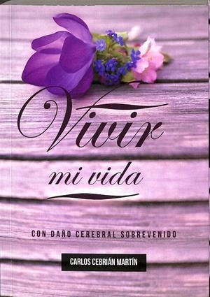VIVIR MI VIDA, CON DAÑO CEREBRAL SOBREVENIDO | CEBRIÁN MARTÍN, CARLOS