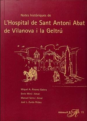 NOTES HISTÓRIQUES DE L'HOSPITAL DE SANT ANTONI ABAT DE VILANOVA I LA GELTRÚ (CATALÁN) | ÁLVAREZ GALERA, MIQUEL-ÀNGEL / MIRÓ I AMAT, ENRIC / ZURDO PELÁEZ, JOSÉ LUIS