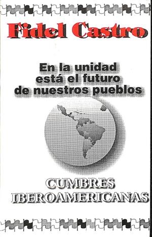 FIDEL CASTRO EN LA UNIDAD ESTA EL FUTURO DE NUESTROS PUEBLOS CUMBRES IBEROAMERICANAS 