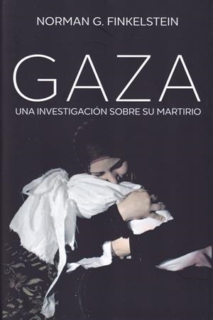 GAZA UNA INVESTIGACIÓN SOBRE SU MARTIRIO (PRECINTADO) | FINKELSTEIN, NORMAN G.