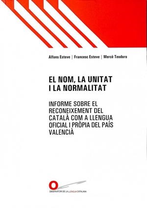 EL NOM, LA UNITAT I LA NORMALITAT. INFORME SOBRE EL RECONEIXEMENT DEL CATALÀ COM A LLENGUA OFICIAL I PRÒPIA DEL PAÍS VALENCIÀ (CATALÁN). | ALFONS ESTEVE