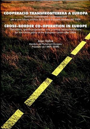 COOPERACIÓ TRANSFRONTERERA A EUROPA / CROSS - BORDER CO - OPERATION IN EUROPE-HISTÒRIA, EXPERIÈNCIES I RECOMANACIONS PER A UNA FUTURA POLÍTICA DE LA   | JOAN M. VALLVE I RIBERA