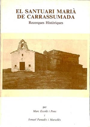 EL SANTUARI MARIÀ DE CARRASSUMADA RECERQUES HISTÒRIQUES (CATALÁN). | MARC ESCOLA I PONS